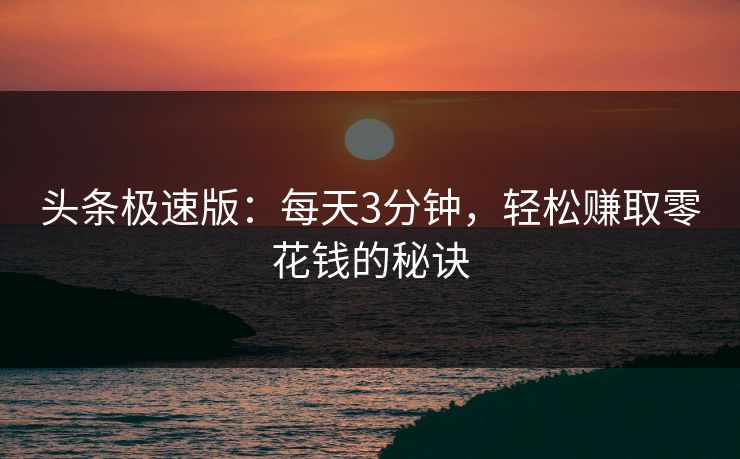 头条极速版：每天3分钟，轻松赚取零花钱的秘诀