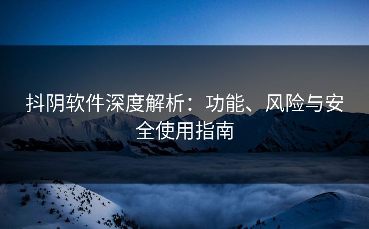 抖阴软件深度解析:功能、风险与安全使用指南 第1张 抖阴软件深度解析:功能、风险与安全使用指南 第1张